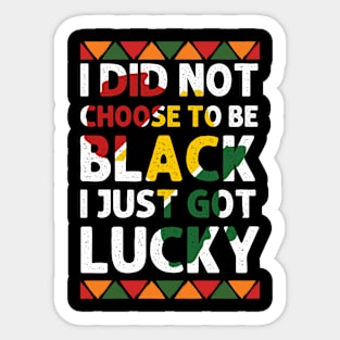 I Didn't Choose To Be Black I Just Got Lucky black Civil Rig Sticker